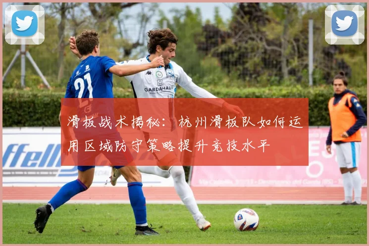 滑板战术揭秘：杭州滑板队如何运用区域防守策略提升竞技水平