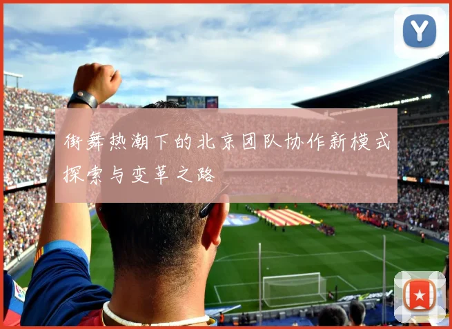 街舞热潮下的北京团队协作新模式探索与变革之路